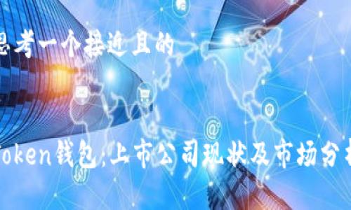 思考一个接近且的


Token钱包：上市公司现状及市场分析