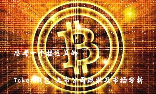 思考一个接近且的


Token钱包：上市公司现状及市场分析