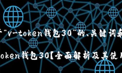 下面是关于“v-token钱包30”的、关键词和内容大纲：

什么是v-token钱包30？全面解析及其使用指南