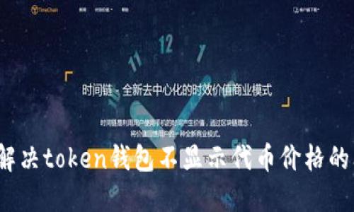 如何解决token钱包不显示代币价格的问题？