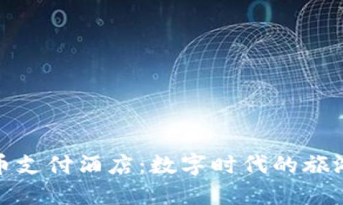 加密货币支付酒店：数字时代的旅游新选择
